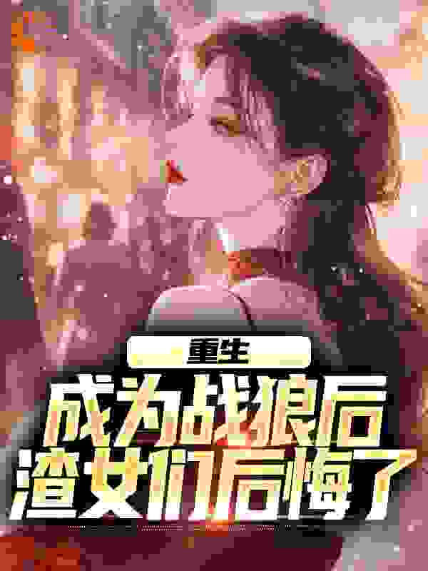 重生：成为战狼后，渣女们后悔了txt下载